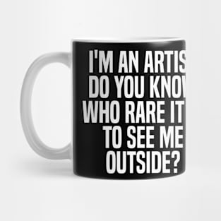 i'm an artist do you know who rare it is to see me outside? Mug